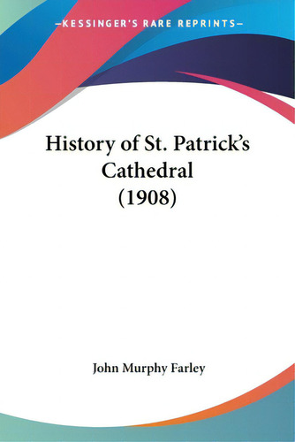 History Of St. Patrick's Cathedral (1908), De Farley, John Murphy. Editorial Kessinger Pub Llc, Tapa Blanda En Inglés