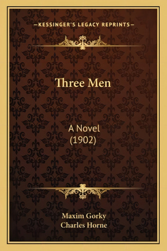 Three Men: A Novel (1902), De Gorky, Maxim., Vol. 1. Editorial Kessinger Pub Llc, Tapa Blanda En Inglés