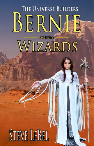 The Universe Builders: Bernie And The Wizards, De Lebel, Steve. Editorial Lightning Source Inc, Tapa Blanda En Inglés