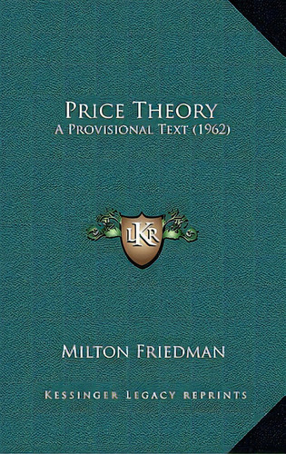 Price Theory: A Provisional Text (1962), De Friedman, Milton. Editorial Kessinger Pub Llc, Tapa Dura En Inglés