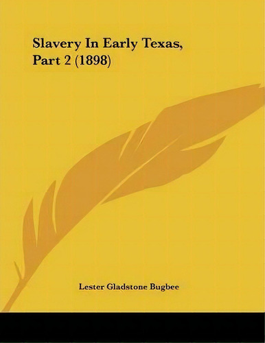 Slavery In Early Texas, Part 2 (1898), De Lester Gladstone Bugbee. Editorial Kessinger Publishing, Tapa Blanda En Inglés