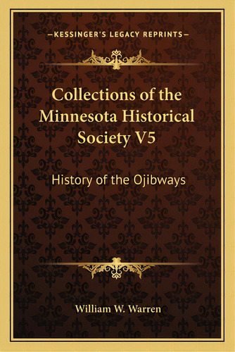 Collections Of The Minnesota Historical Society V5: History Of The Ojibways, De Warren, William W., Jr.. Editorial Kessinger Pub Llc, Tapa Blanda En Inglés