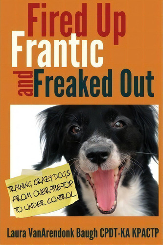 Fired Up, Frantic, And Freaked Out : Training Crazy Dogs From Over-the-top To Under Control, De Laura Vanarendonk Baugh. Editorial Clipse Press, Tapa Blanda En Inglés