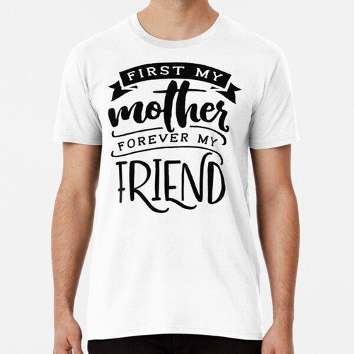 Remera First My Mother Forever My Friend Algodon Premium