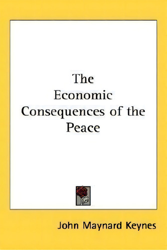 The Economic Consequences Of The Peace, De John Maynard Keynes. Editorial Kessinger Publishing, Tapa Dura En Inglés