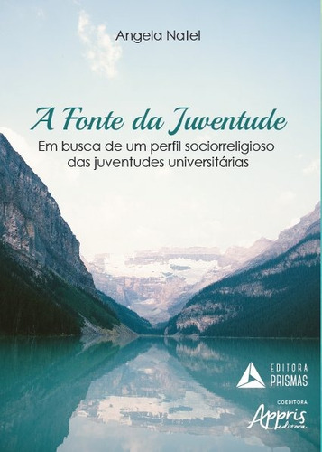 A fonte da juventude: em busca de um perfil sociorreligioso das juventudes universitárias, de Natel, Angela. Editorial Appris Editora e Livraria Eireli - ME, capa mole em português, 2019