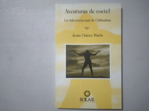 Aventuras De Coctel La Vida Intelectual En Chihuahua Jesus C