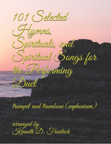 101 Selected Hymns, Spirituals, And Spiritual Songs For The 