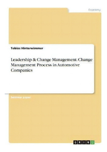 Leadership & Change Management. Change Management Process In Automotive Companies, De Tobias Hinterwimmer., Vol. 1. Editorial Grin, Tapa Blanda En Inglés