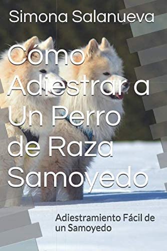 Libro: Cómo Adiestrar A Un Perro De Raza Samoyedo: Adiestram