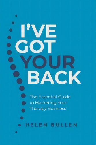 I've Got Your Back : The Essential Guide To Marketing Your Therapy Business, De Helen Bullen. Editorial Rethink Press, Tapa Blanda En Inglés