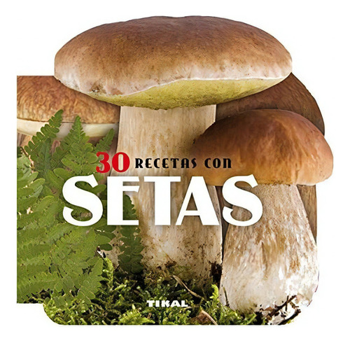 30 Recetas Con Setas (cocina Con Forma), De Tikal, Equipo. Editorial Tikal, Tapa Tapa Dura En Español