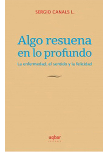 Algo Resuena En Lo Profundo. La Enfermedad, El Sentido, De Canals, Dr. Sergio. Editorial Uqbar Editores, Tapa Blanda En Español