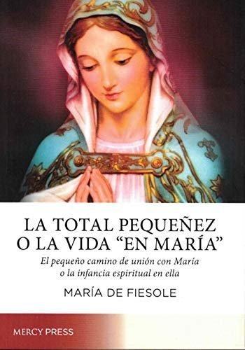 La Total Pequeãâez O La Vida En Maria , De De Fiesole, Maria. Editorial Mercy Press En Español