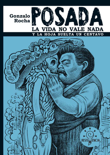 Posada / Gonzálo Rocha: La Vida No Vale Nada Y La Hoja Suelta Un Centavo, De Gonzalo Rocha. Editorial Resistencia, Tapa Blanda, Edición 01 En Español, 2025