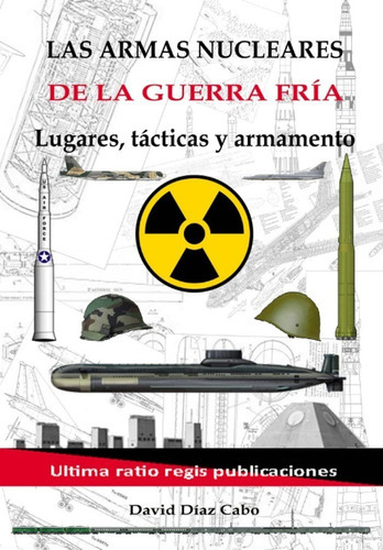 Las Armas Nucleares De La Guerra Fría - Díaz Cabo - * 