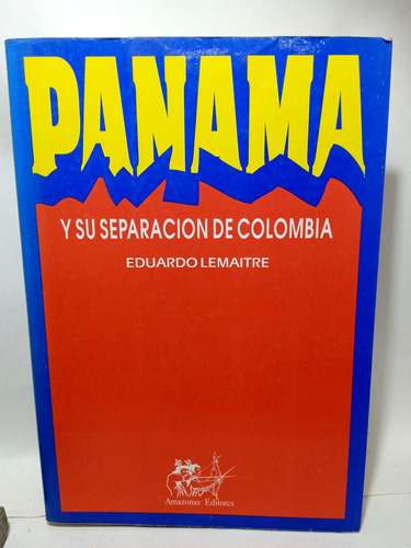 Panamá Y Su Separación De Colombia - Eduardo Lemaitre
