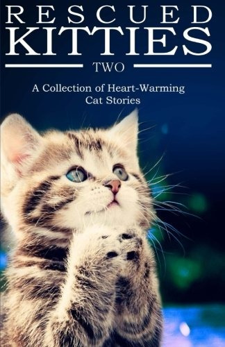 Rescued Kitties Two A Collection Of Heartwarming Cat Stories