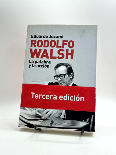 Rodolfo Walsh, La Palabra Y La Acción - Eduardo Jozami