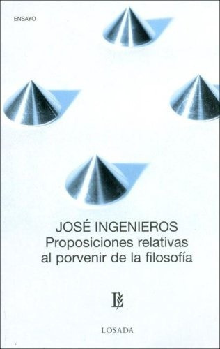 Proposiciones Relativas Al Porvenir De La Filosofia, de José Ingenieros. Editorial Losada, edición 1 en español