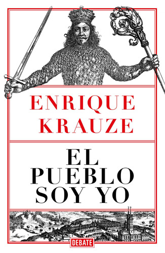 El Pueblo Soy Yo, De Krauze, Enrique. Serie Debate Editorial Debate, Tapa Blanda En Español, 2018