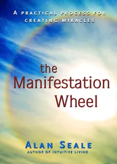 Manifestation Wheel: A Practical Process For Creating Miracl