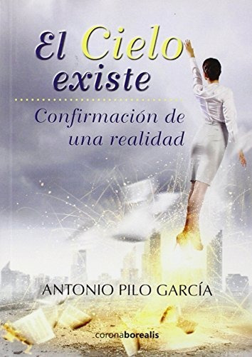 El Cielo Existe. Confirmación De Una Realidad (crecimiento 