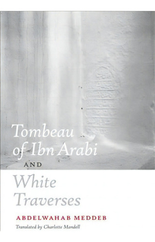 Tombeau Of Ibn Arabi And White Traverses, De Abdelwahab Meddeb. Editorial Fordham University Press, Tapa Blanda En Inglés