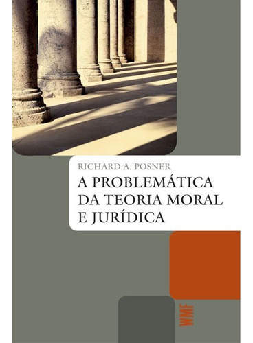A Problemática Da Teoria Moral E Jurídica, De Posner, Richard A.. Editora Wmf Martins Fontes - Pod, Capa Mole, Edição 1ª Edição - 2012 Em Português