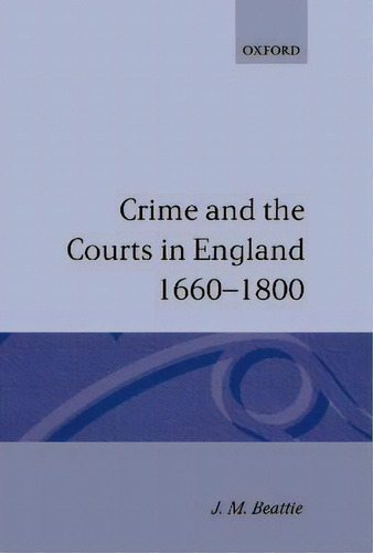 Crime And The Courts In England 1660-1800, De J. M. Beattie., Vol. 1. Editorial Oxford University Press, Tapa Blanda En Inglés