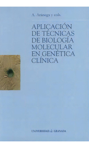 Aplicaciãâ³n De Tãâ©cnicas De Biologãâa Molecular En Genãâ©tica Clãânica, De Aranega, A. Editorial Universidad De Granada En Español