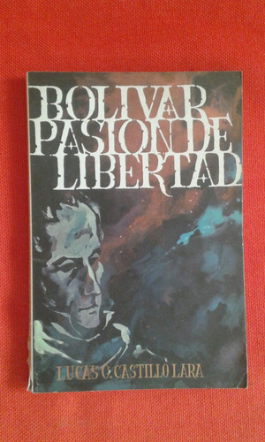 Bolívar Pasión De Libertad / Lucas G Castillo Lara