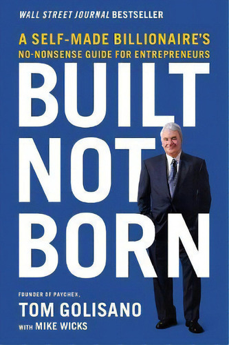 Built, Not Born : A Self-made Billionaire's No-nonsense Guide For Entrepreneurs, De Tom Golisano. Editorial Harpercollins Focus, Tapa Blanda En Inglés