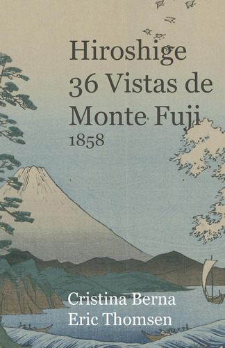 Hiroshige 36 Vistas De Monte Fuji 1858: No aplica, de Berna , Cristina.. Serie 1, vol. 1. Editorial Vesternaes, tapa pasta blanda, edición 1 en español, 2022