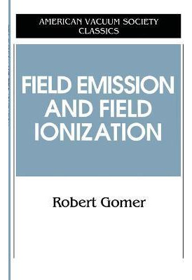 Libro Field Emissions And Field Ionization - Robert Gomer