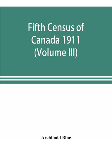 Fifth Census Of Canada 1911 (volume Iii) Nuevo
