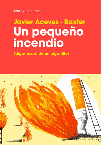 Un pequeño incendio: (Digamos, el de un cigarrillo), de Aceves Baxter, Francisco. Reservoir Books Editorial Reservoir Books, tapa blanda en español, 2018