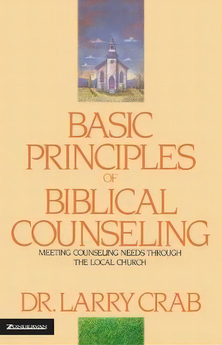 Basic Principles Of Biblical Counseling : Meeting Counseling Needs Through The Local Church, De Larry Crabb. Editorial Zondervan, Tapa Blanda En Inglés