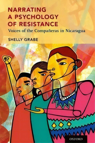 Narrating A Psychology Of Resistance : Voices Of The Companeras In Nicaragua, De Shelly Grabe. Editorial Oxford University Press Inc, Tapa Dura En Inglés