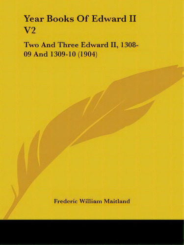 Year Books Of Edward Ii V2: Two And Three Edward Ii, 1308-09 And 1309-10 (1904), De Maitland, Frederic William. Editorial Kessinger Pub Llc, Tapa Blanda En Inglés