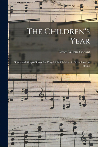 The Children's Year: Short And Simple Songs For Very Little Children In School And At Home, De Ant, Grace Wilbur. Editorial Legare Street Pr, Tapa Blanda En Inglés