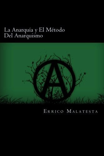 La Anarquia Y El Metodo Del Anarquismo (spanish Edition)