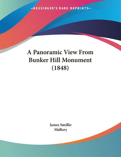 A Panoramic View From Bunker Hill Monument (1848), De Smillie, James. Kessinger's Rare Reprints, Vol. 1. Editorial Kessinger Pub Llc, Tapa Blanda En Inglés