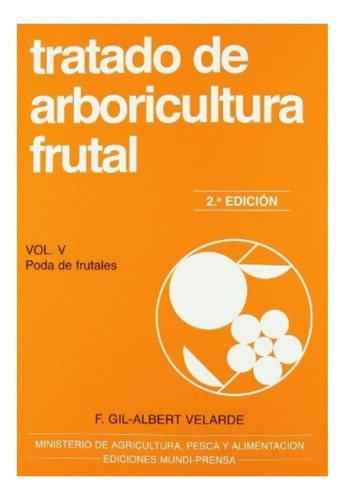 Tratado De Arboricultura Frutal - Volumen V: Poda De Frutales, 2ª, De Gil-albert Velarde, Fernando. Editorial Mundiprensa En Español