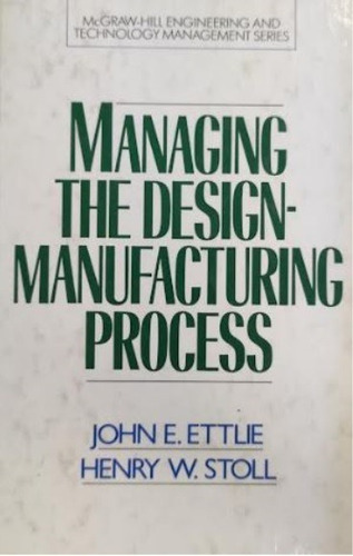 Managing The Design Manufacturing Process - Ettlie