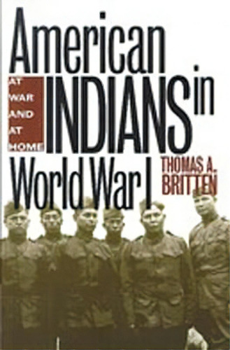 American Indians In World War I, De Thomas A. Britten. Editorial University New Mexico Press, Tapa Blanda En Inglés