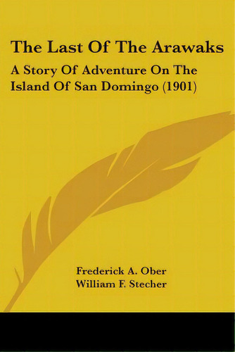 The Last Of The Arawaks: A Story Of Adventure On The Island Of San Domingo (1901), De Ober, Frederick A.. Editorial Kessinger Pub Llc, Tapa Blanda En Inglés