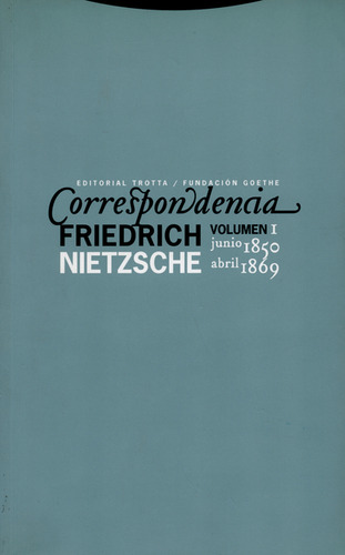 Correspondencia Friedrich Nietzsche. Volumen I Junio 1850 - Abril 1869, De Friedrich Nietzsche. Editorial Trotta, Tapa Blanda, Edición 1 En Español, 2005