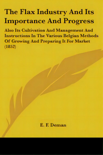 The Flax Industry And Its Importance And Progress: Also Its Cultivation And Management And Instru..., De Deman, E. F.. Editorial Kessinger Pub Llc, Tapa Blanda En Inglés