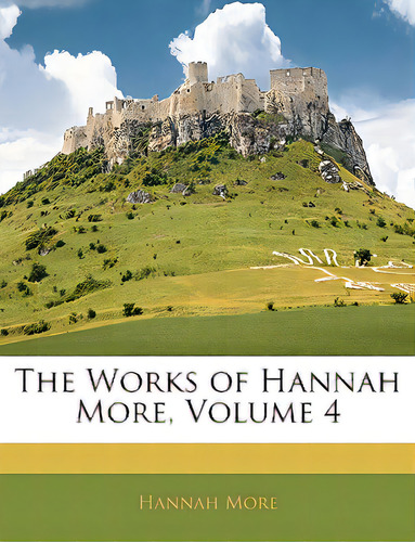 The Works Of Hannah More, Volume 4, De More, Hannah. Editorial Nabu Pr, Tapa Blanda En Inglés